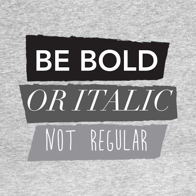 Be Bold Not Regular by thedailysoe